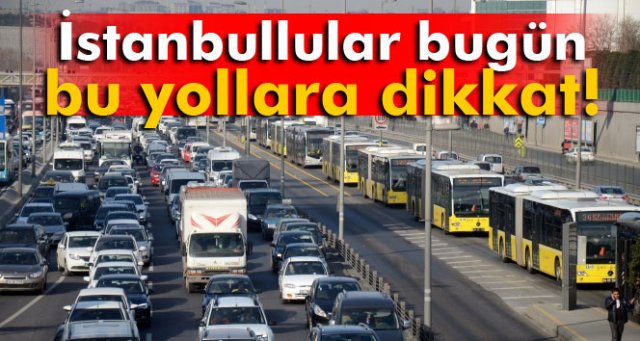 İstanbul'da bu yollar kapatıldı