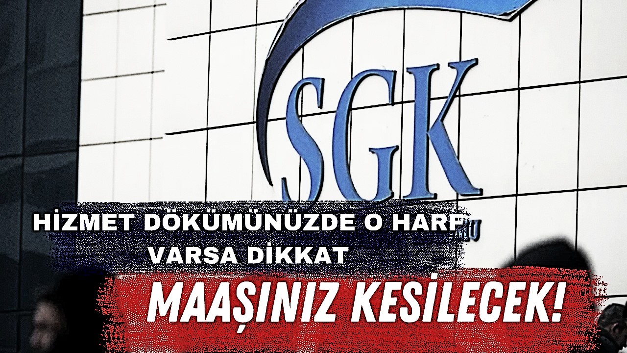 Hemen SSK dökümünüze bakın; O harf varsa yandınız