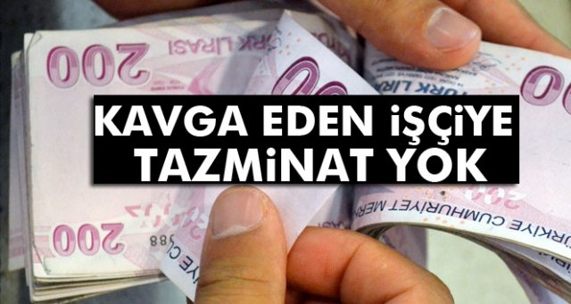 Kavga eden işçiye tazminat yok