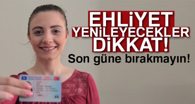 Ehliyet yenileyecekler dikkat!