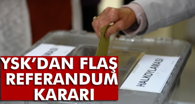 YSK'dan flaş referandum kararı!