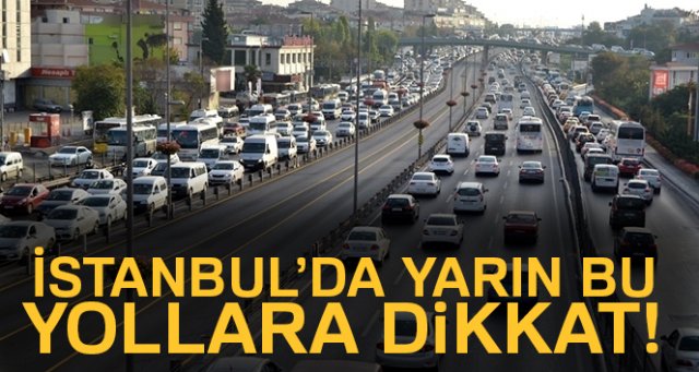 İstanbul’da yarın bu yollara dikkat