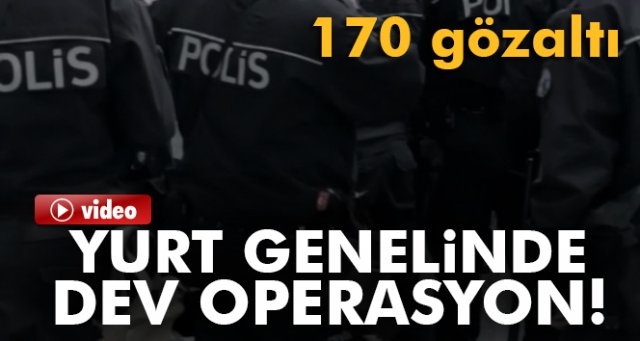 EGM’den yurt genelinde dev operasyon