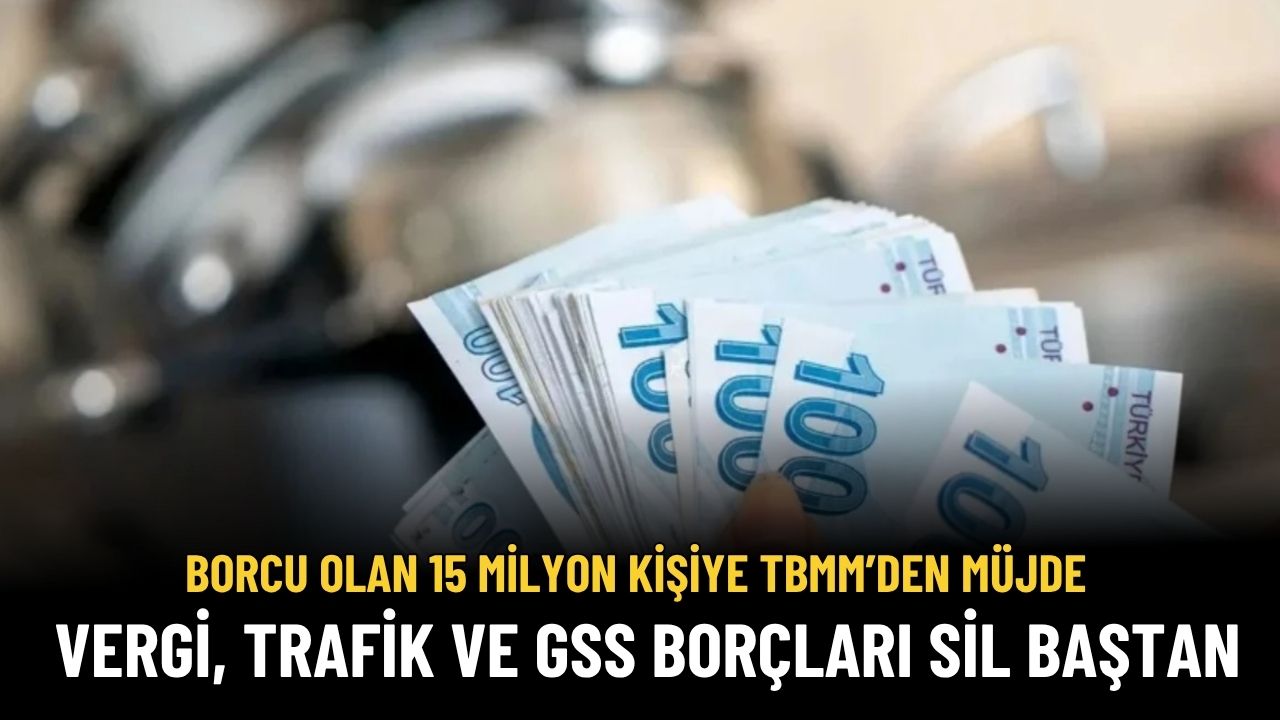 Borcu Olan 15 Milyon Kişiye TBMM'den Müjde! Vergi, Trafik ve GSS Borçları Sil Baştan