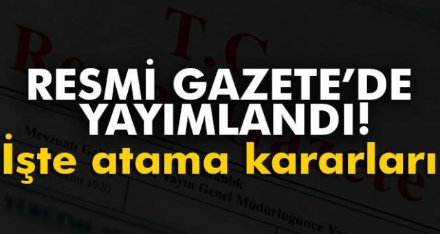 Atama kararları Resmi Gazete’de yayımlandı