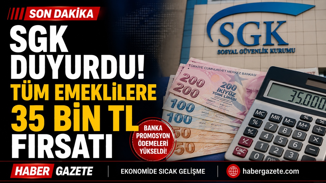 SGK duyurdu! Tüm emeklilere 35 Bin TL fırsatı
