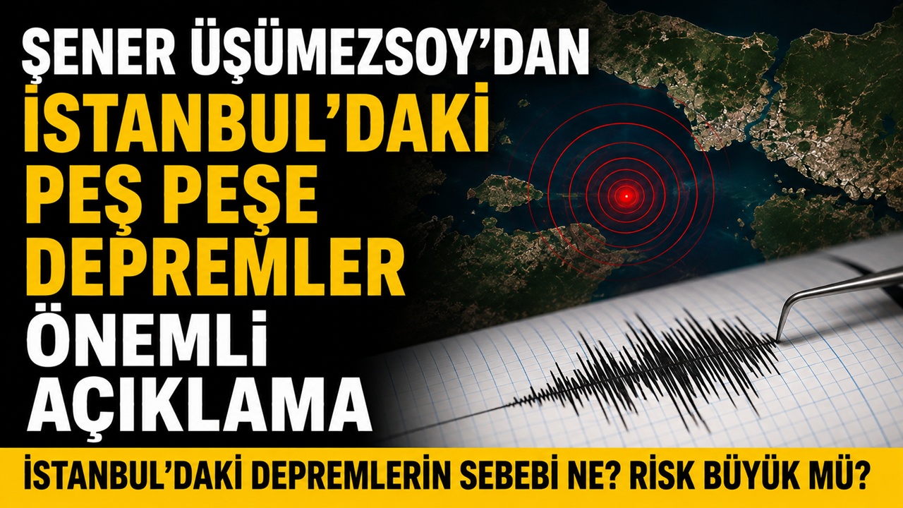Şener Üşümezsoy'dan İstanbul’daki peş peşe depremler önemli açıklama