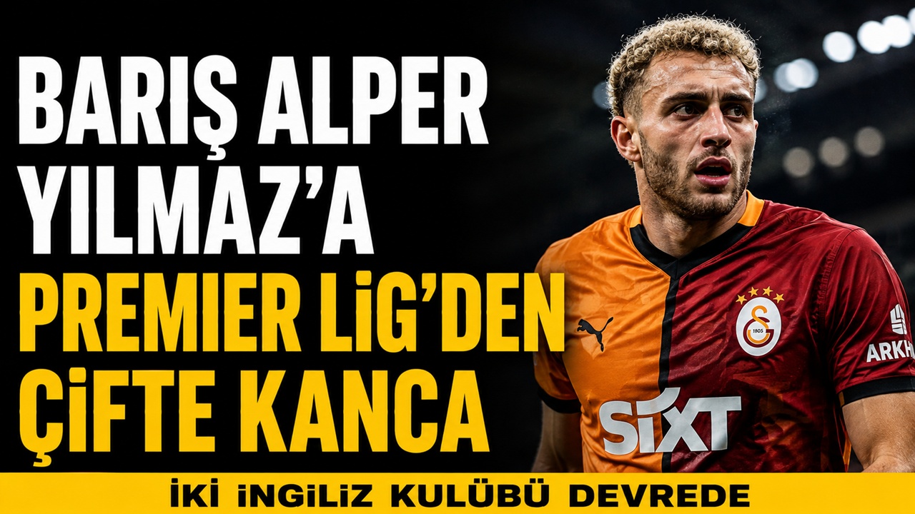 Barış Alper Yılmaz’a Premier Lig’den çifte kanca