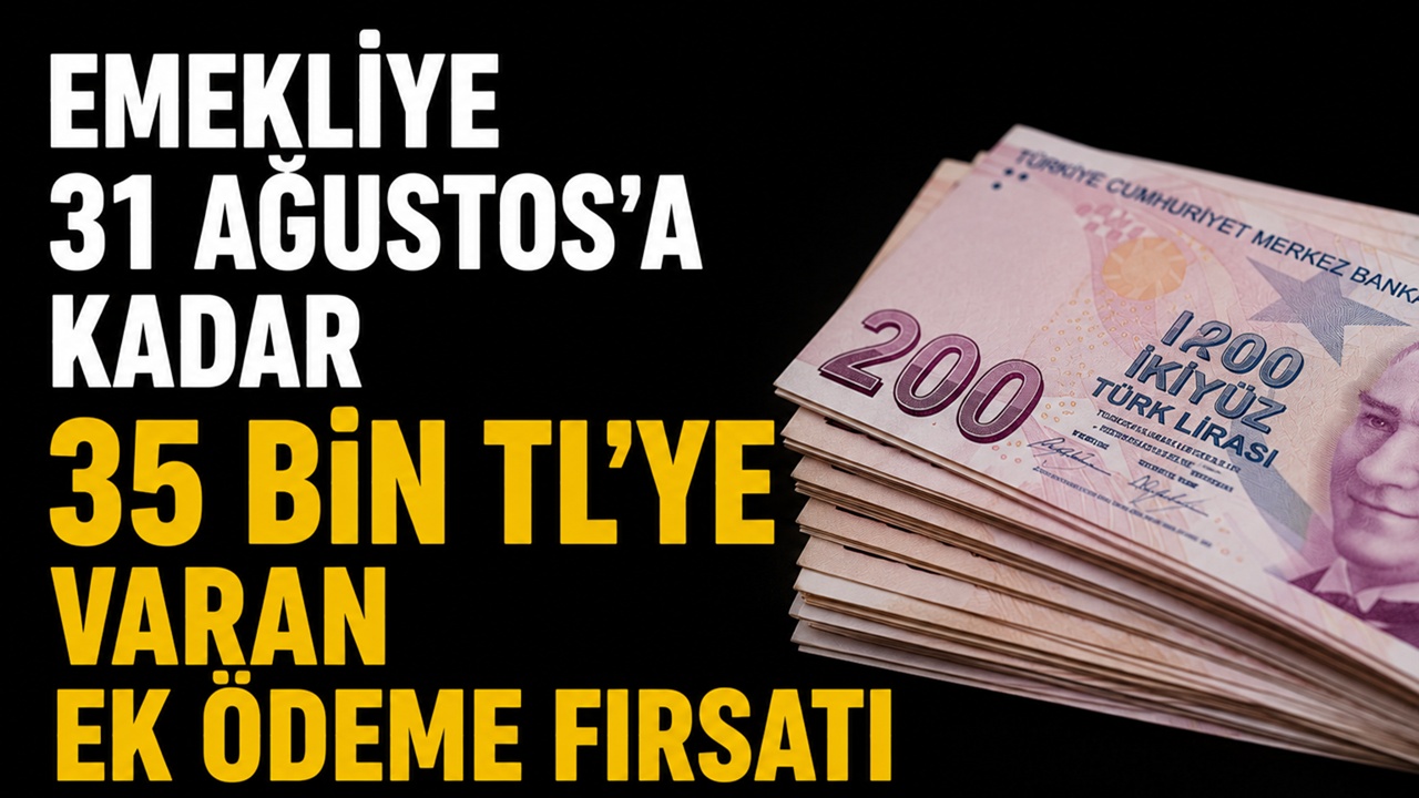 Emekliye 31 Ağustos'a kadar 35 bin TL'ye varan ek ödeme fırsatı