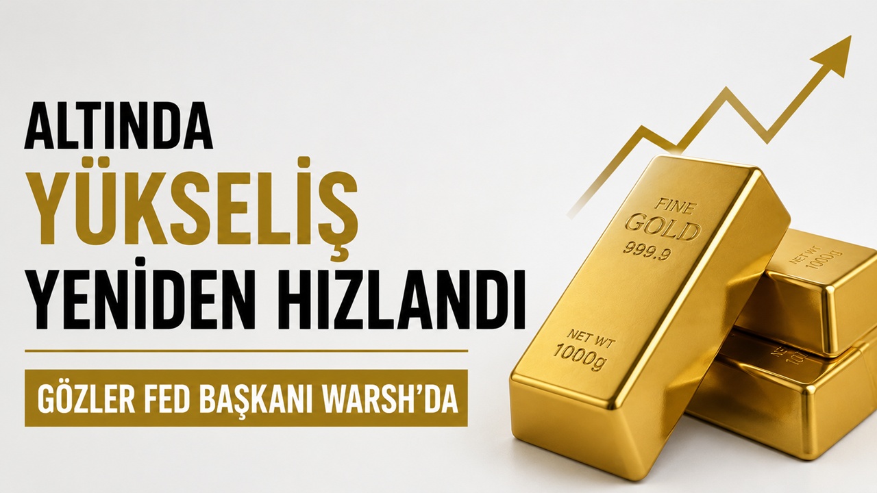 Altında yükseliş yeniden hızlandı: Gözler Fed Başkanı Warsh'da