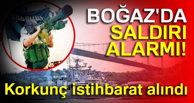 Boğaz'da saldırı alarmı!