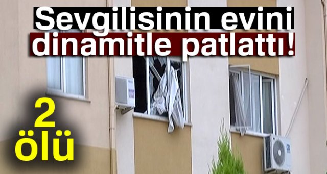 Sevgilisinin evini dinamitle patlattı: 2 ölü