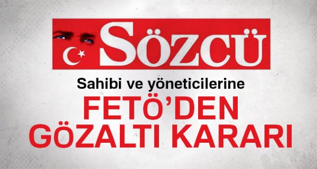 Sözcü gazetesi sahibi ve yöneticilerine FETÖ'den gözaltı kararı