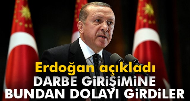 Erdoğan açıkladı: Darbe girişimine bundan dolayı girdiler