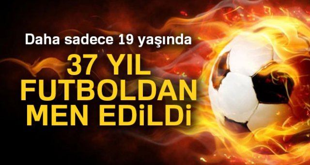 19 yaşındaki futbolcu 37 yıl futboldan men edildi