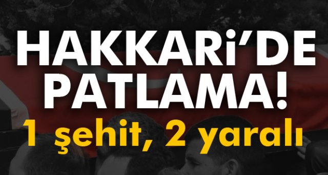 Hakkari’de patlama: 1 şehit