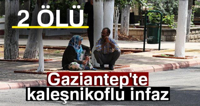 Gaziantep'te kaleşnikoflu infaz: 2 ölü