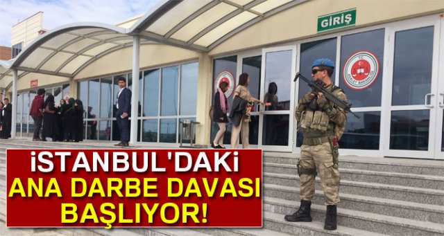 İstanbul'daki 'ana darbe davası' başlıyor