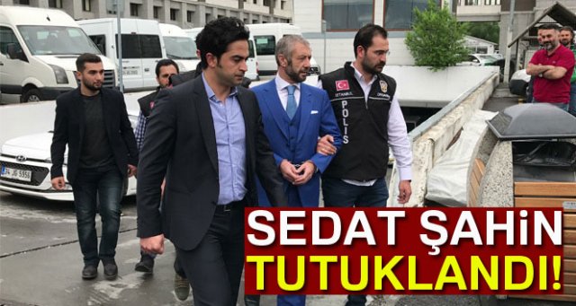 Sedat Şahin tutuklandı