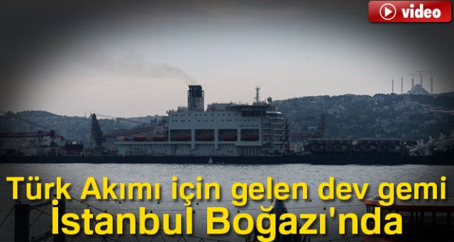 Türk Akımı için gelen dev gemi, İstanbul Boğazı'ndan geçti