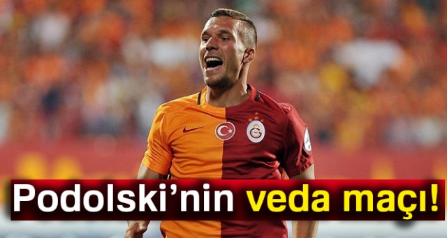 Podolski, Galatasaray’da son maçına çıkıyor