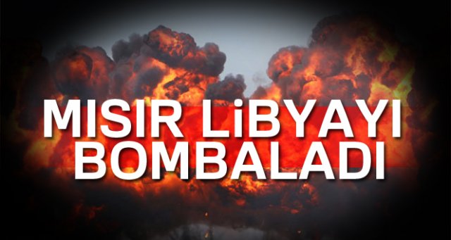 Mısır Libya'yı bombaladı