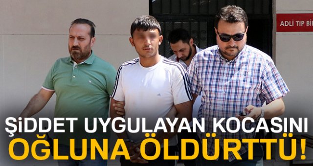 Şiddet uygulayan kocasını oğluna öldürttü