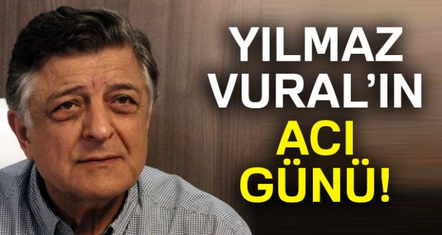 Yılmaz Vural'ın acı günü