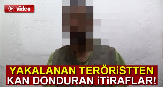 Yakalanan teröristin kan donduran itirafları