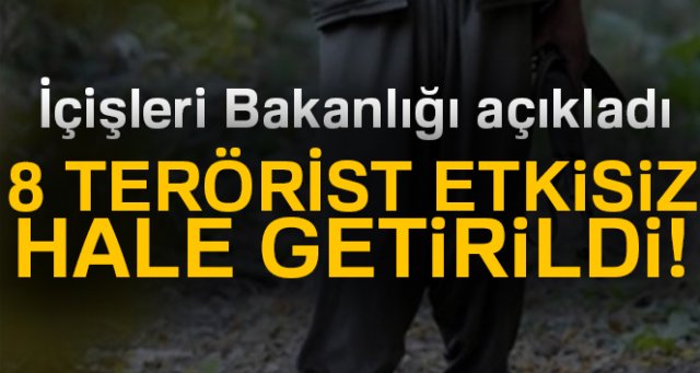 İçişleri Bakanlığı açıkladı! 8 terörist etkisiz hale getirildi