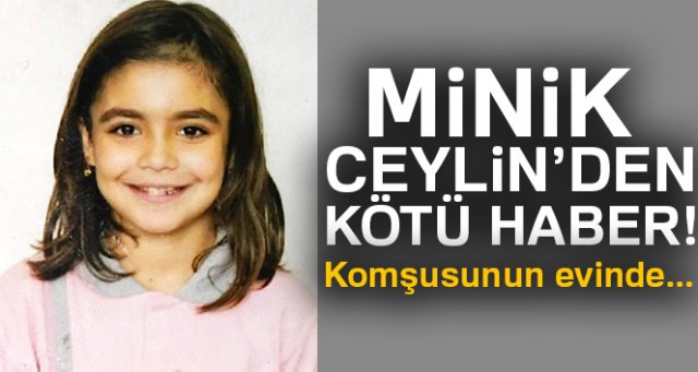 Kaybolan minik Ceylin komşusunun evinde ölü bulundu