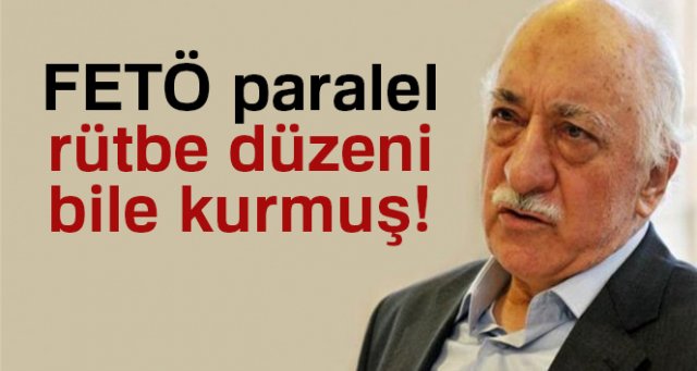 FETÖ paralel rütbe düzeni bile kurmuş