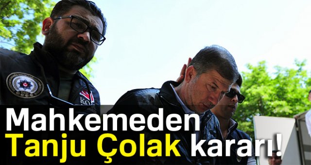 Mahkemeden Tanju Çolak kararı!