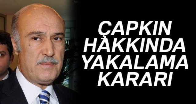 Hüseyin Çapkın ve Abdulkadir Demir hakkında yakalama kararı