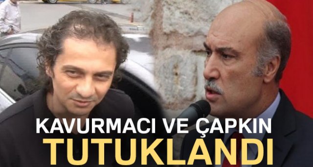 Ömer Faruk Kavurmacı ve Hüseyin Çapkın tutuklandı