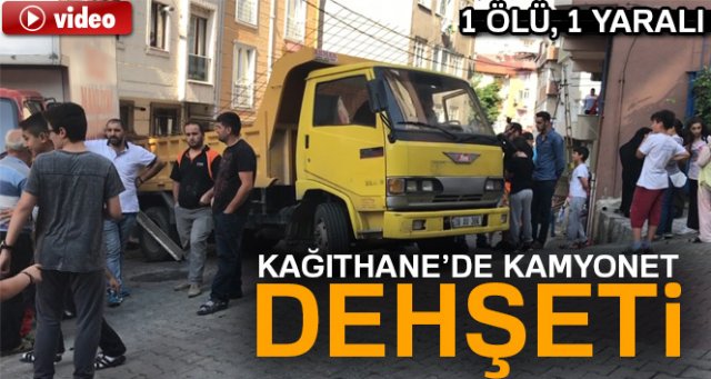 Kağıthane’de kamyonet dehşeti: 1 ölü, 1 yaralı