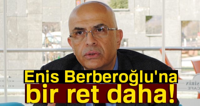 Enis Berberoğlu’nun itirazı reddedildi