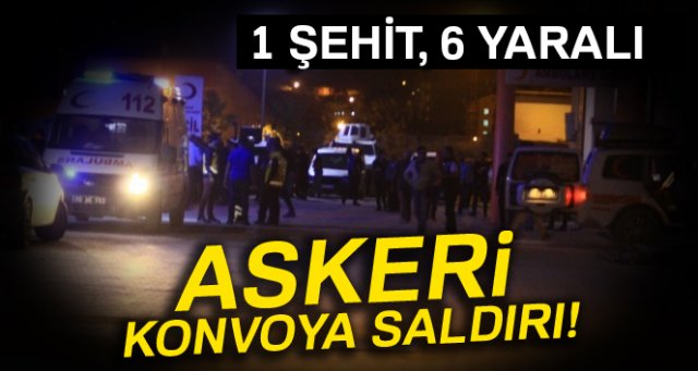 Askeri konvoya saldırı! 1 şehit, 6 asker yaralı