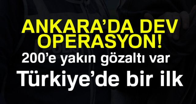 Ankara'da dev operasyon... 200'e yakın gözaltı var