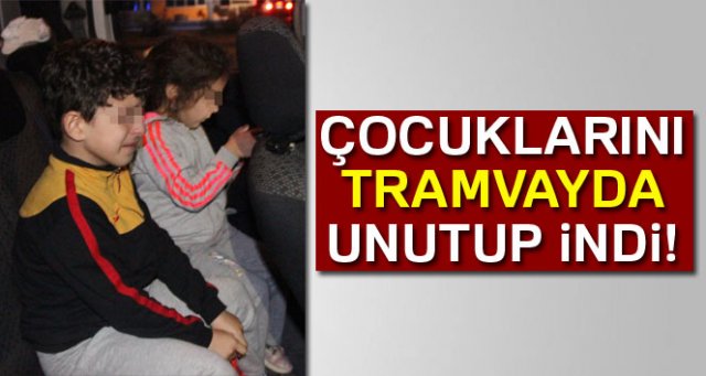 Tramvayda unutulan çocuklar annesine teslim edildi