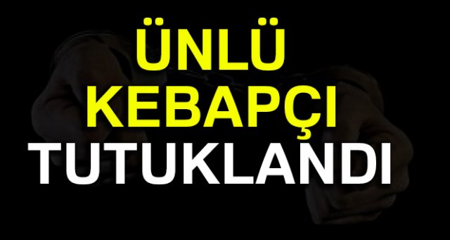 Adana'nın ünlü kebapçısı örgüt üyeliğinden tutuklandı