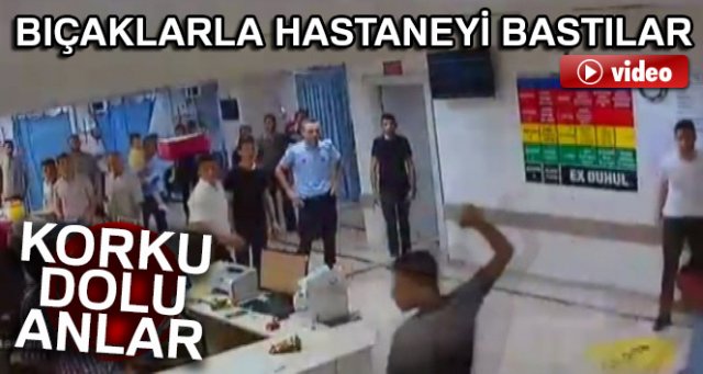 Bıçaklarla hastaneyi bastılar