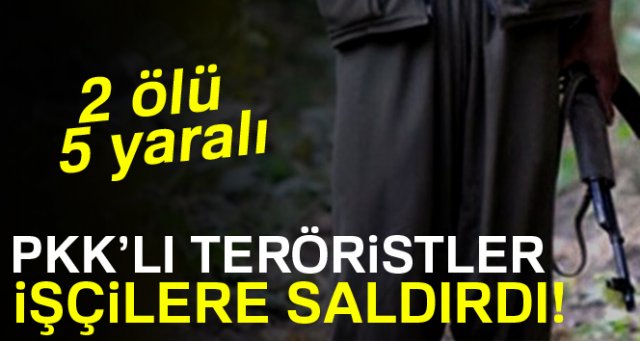 PKK’lı teröristler işçilere saldırdı: 2 ölü, 5 yaralı