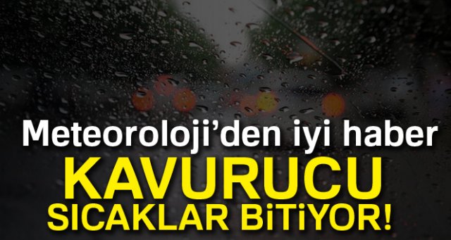 Meteoroloji’den iyi haber kavurucu sıcaklar bitiyor!