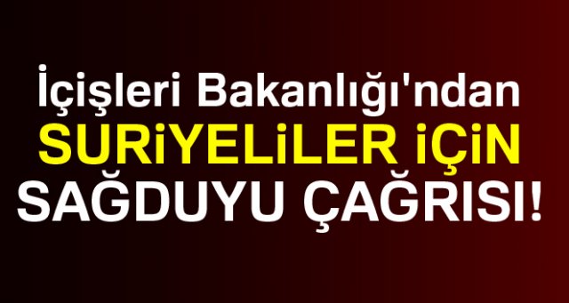 İçişleri Bakanlığı'ndan Suriyeliler için sağduyu çağrısı