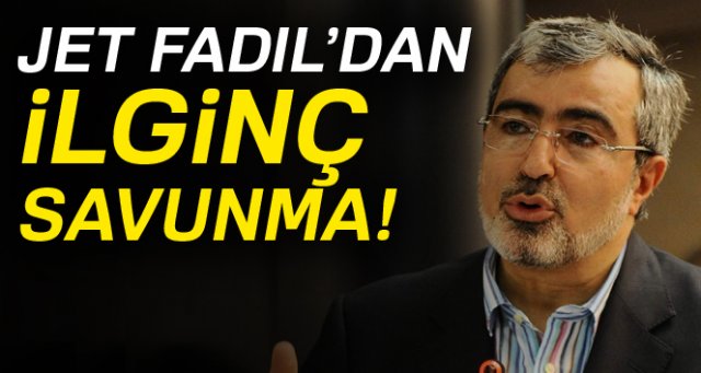 Jet Fadıl’dan ilginç savunma