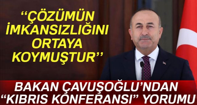 Dışişleri Bakanı Çavuşoğlu’ndan “Kıbrıs Konferansı” değerlendirmesi
