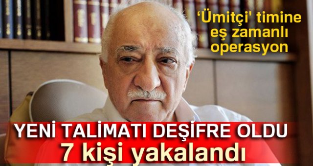 FETÖ'nün 'Ümitçi' timine eş zamanlı operasyon: 7 kişi yakalandı