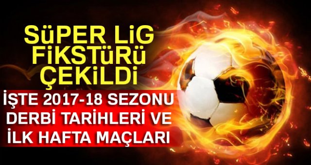 Süper Lig 2017-18 sezonu fikstürü! İşte derbi tarihleri