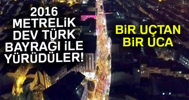 15 Temmuz’un yıl dönümünde 2016 metrelik Türk Bayrağı taşıdılar
